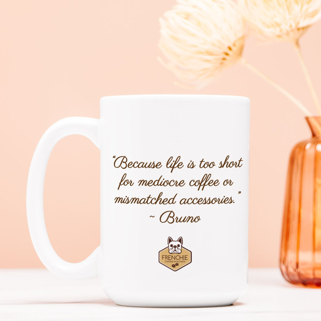 Bruno "Life Too Short" Frenchie Coffee Mug 15 oz